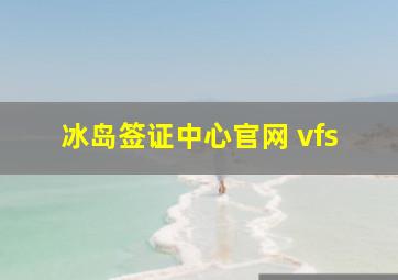 冰岛签证中心官网 vfs